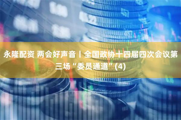 永隆配资 两会好声音丨全国政协十四届四次会议第三场“委员通道”(4)